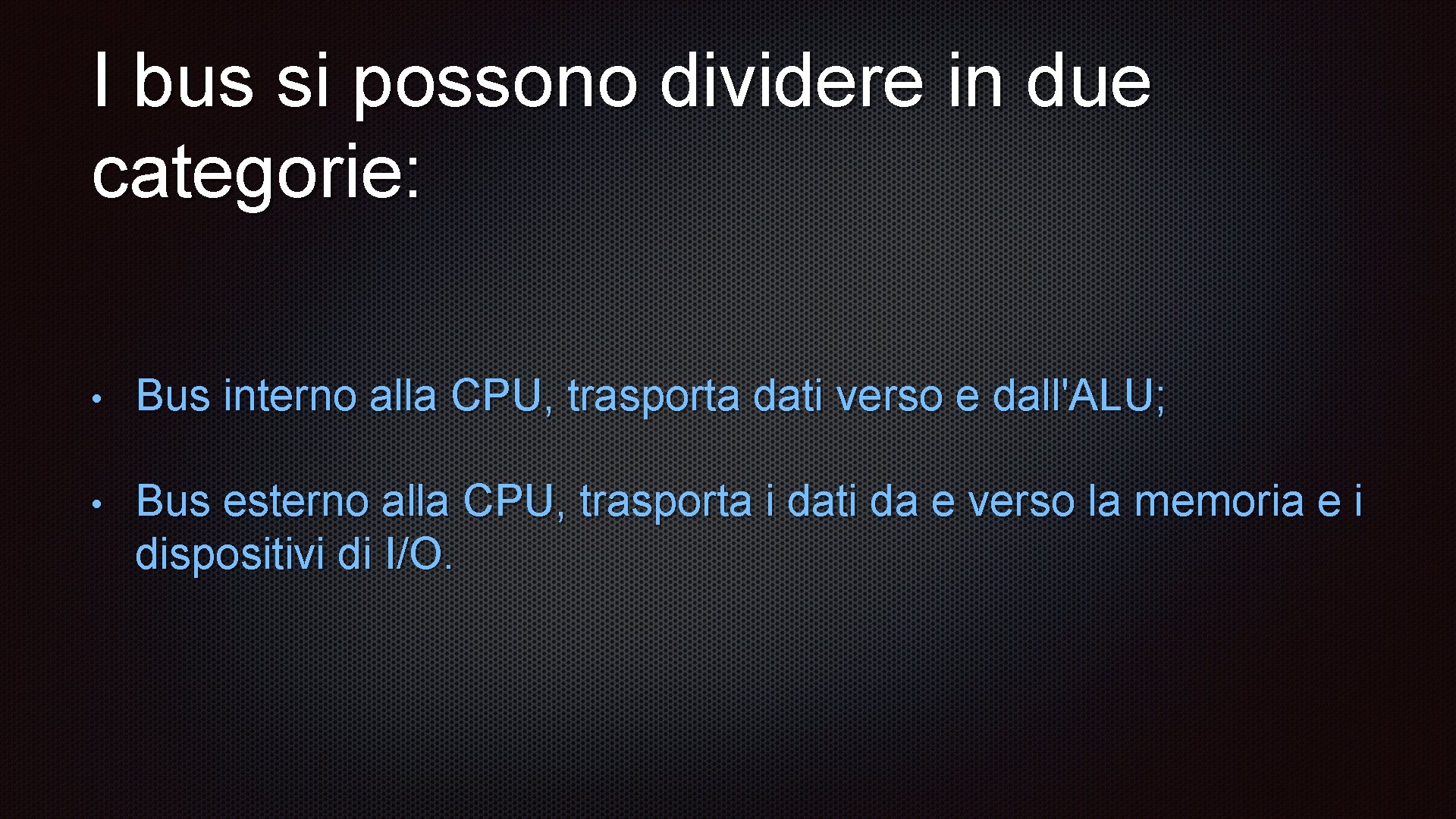 I bus si possono dividere in due categorie: • Bus interno alla CPU, trasporta