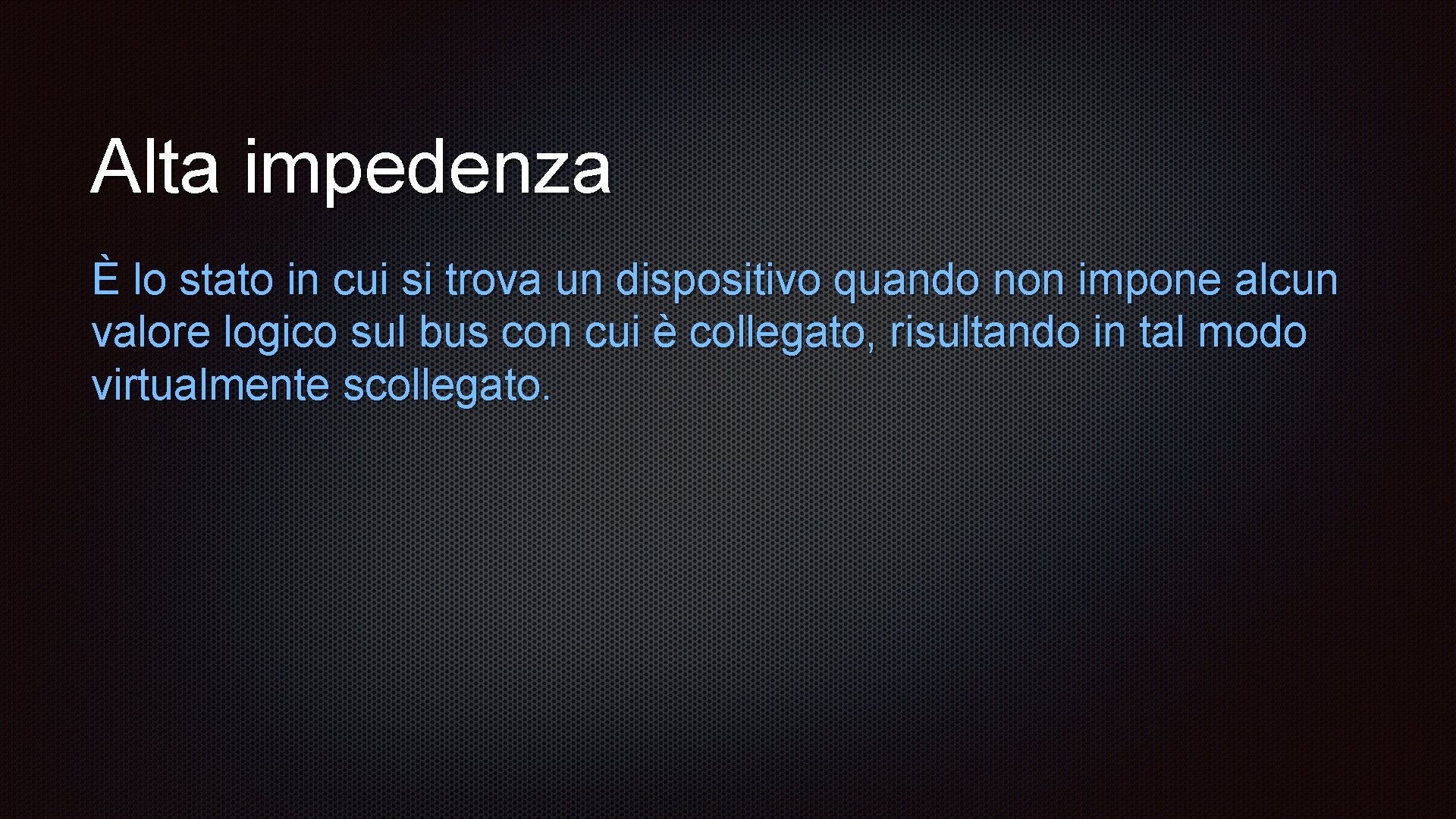 Alta impedenza È lo stato in cui si trova un dispositivo quando non impone