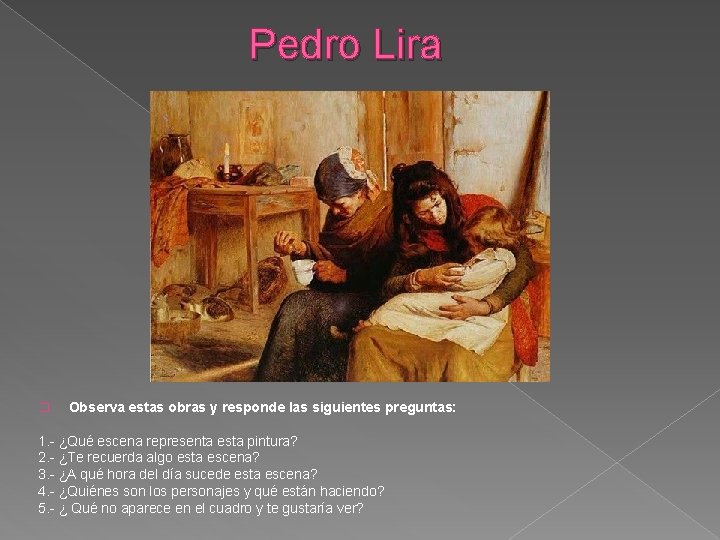 Pedro Lira � Observa estas obras y responde las siguientes preguntas: 1. - ¿Qué