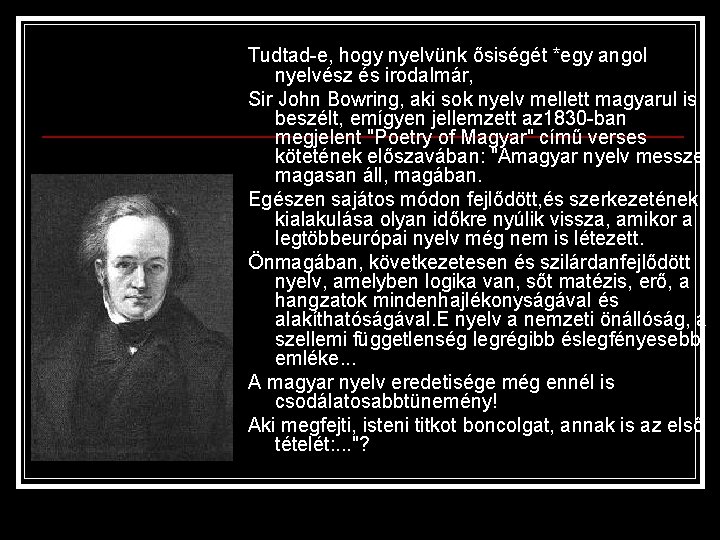 Tudtad-e, hogy nyelvünk ősiségét *egy angol nyelvész és irodalmár, Sir John Bowring, aki sok