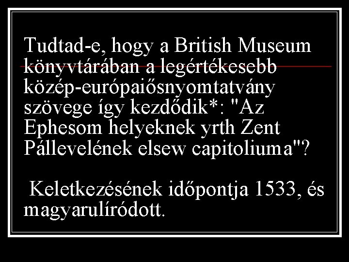 Tudtad-e, hogy a British Museum könyvtárában a legértékesebb közép-európaiősnyomtatvány szövege így kezdődik*: "Az Ephesom