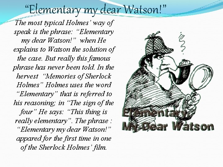 “Elementary my dear Watson!” The most typical Holmes’ way of speak is the phrase: