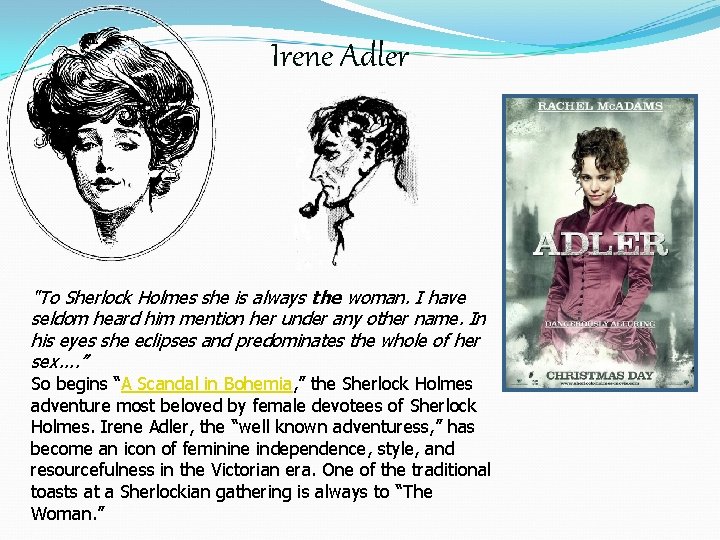 Irene Adler "To Sherlock Holmes she is always the woman. I have seldom heard