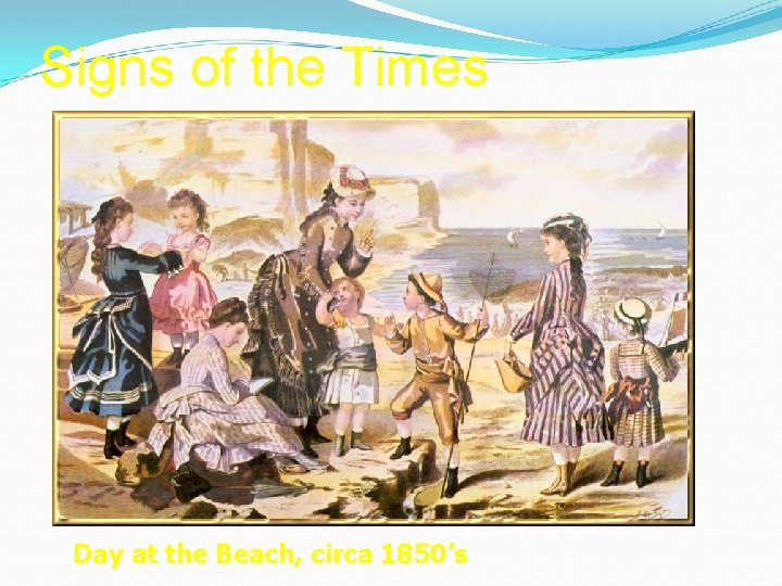 Signs of the Times Day at the Beach, circa 1850’s 