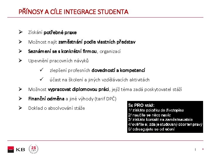 PŘÍNOSY A CÍLE INTEGRACE STUDENTA Ø Získání potřebné praxe Ø Možnost najít zaměstnání podle