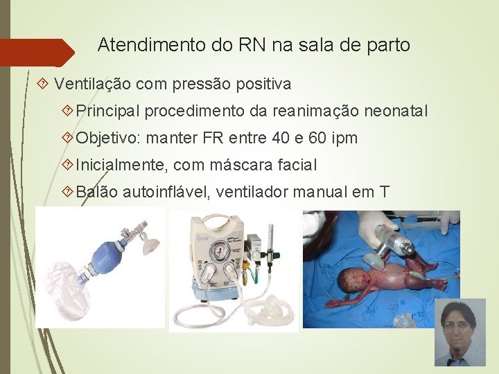 Atendimento do RN na sala de parto Ventilação com pressão positiva Principal procedimento da