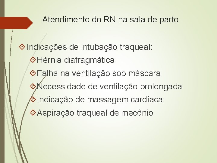 Atendimento do RN na sala de parto Indicações de intubação traqueal: Hérnia diafragmática Falha