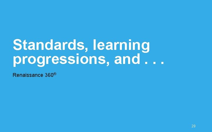 Standards, learning progressions, and. . . Renaissance 360® 29 