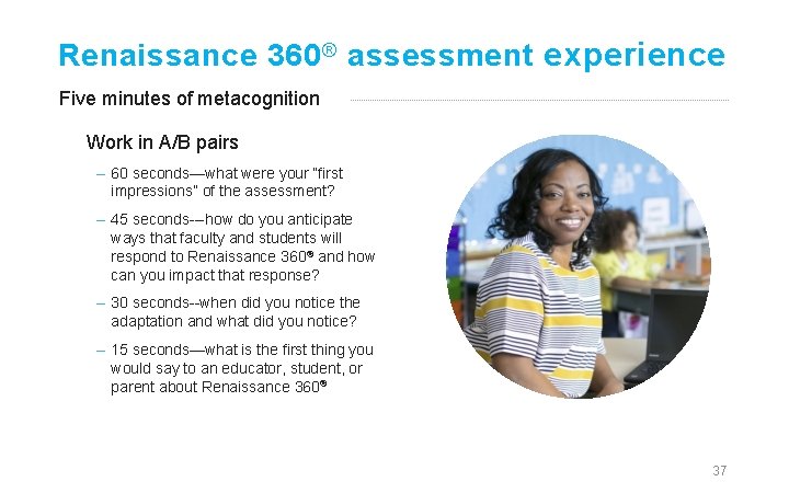 Renaissance 360 ® assessment experience Five minutes of metacognition Work in A/B pairs –