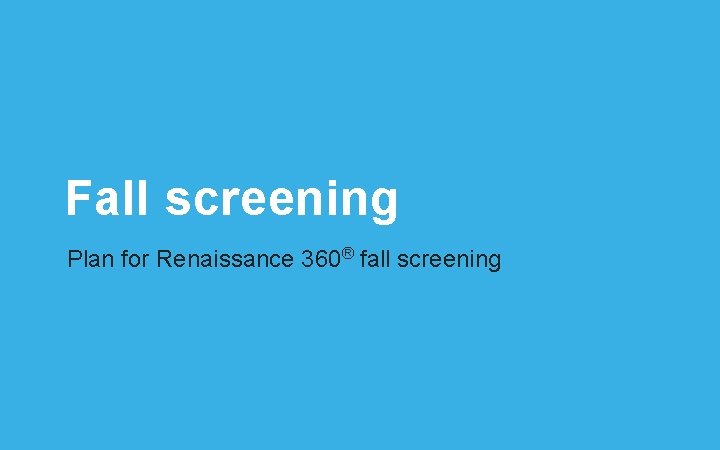 Fall screening Plan for Renaissance 360® fall screening 
