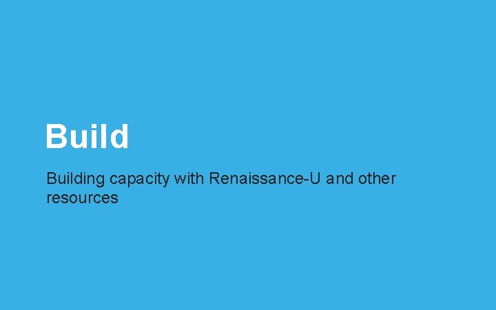 Building capacity with Renaissance-U and other resources 