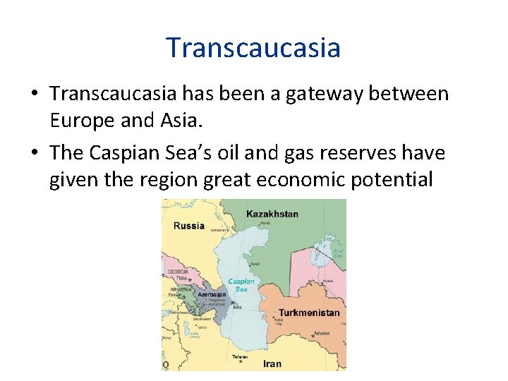 Transcaucasia • Transcaucasia has been a gateway between Europe and Asia. • The Caspian