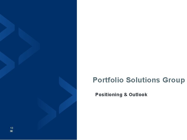 Portfolio Solutions Group Positioning & Outlook 13 ￼ 