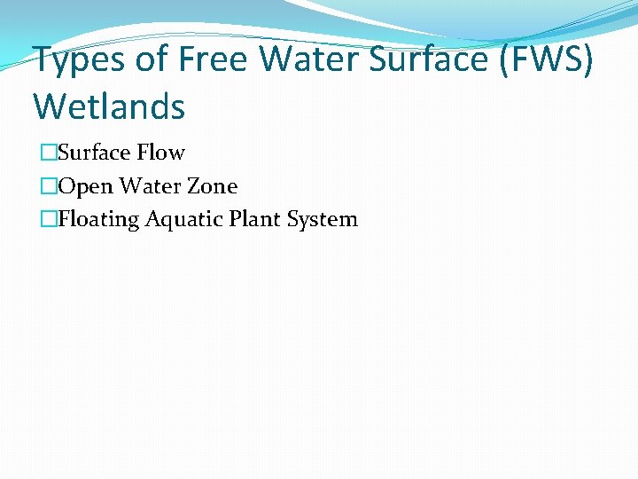 Types of Free Water Surface (FWS) Wetlands �Surface Flow �Open Water Zone �Floating Aquatic