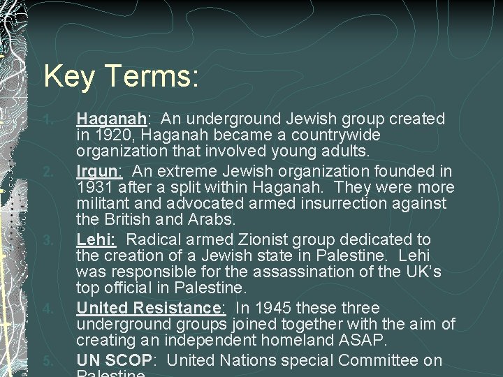 Key Terms: 1. 2. 3. 4. 5. Haganah: An underground Jewish group created in