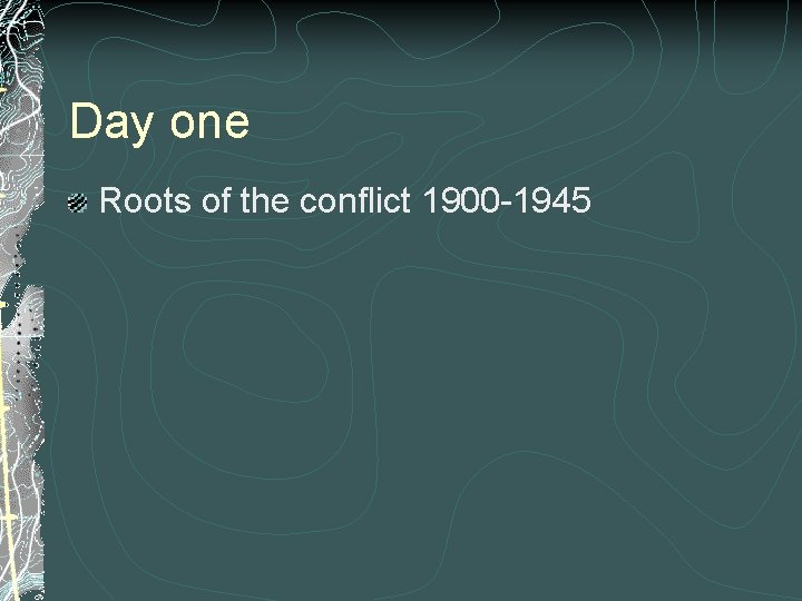 Day one Roots of the conflict 1900 -1945 