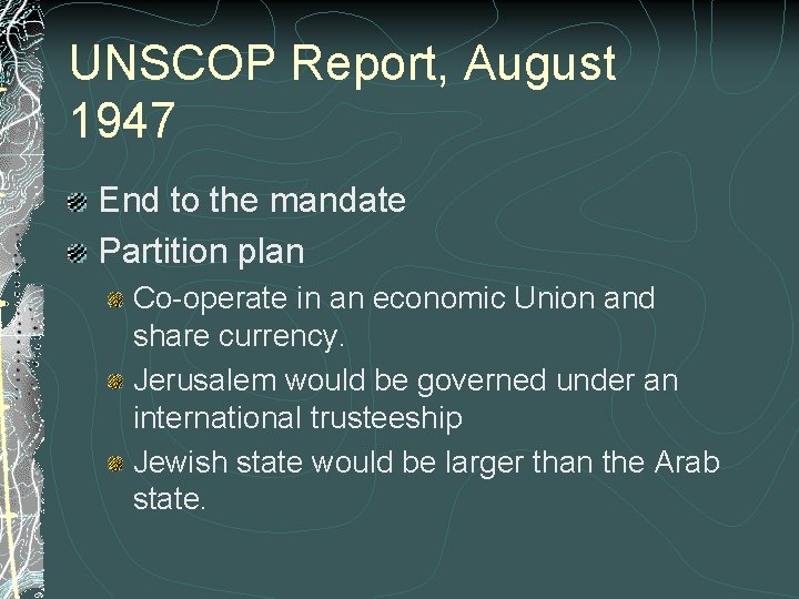 UNSCOP Report, August 1947 End to the mandate Partition plan Co-operate in an economic