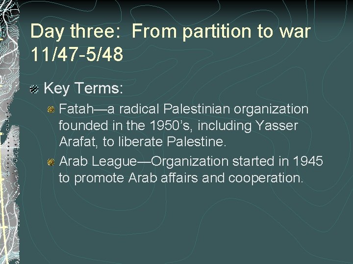 Day three: From partition to war 11/47 -5/48 Key Terms: Fatah—a radical Palestinian organization