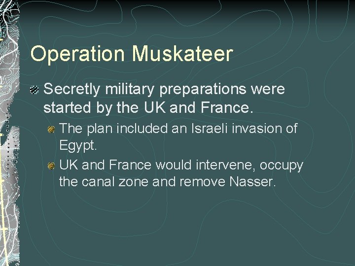 Operation Muskateer Secretly military preparations were started by the UK and France. The plan