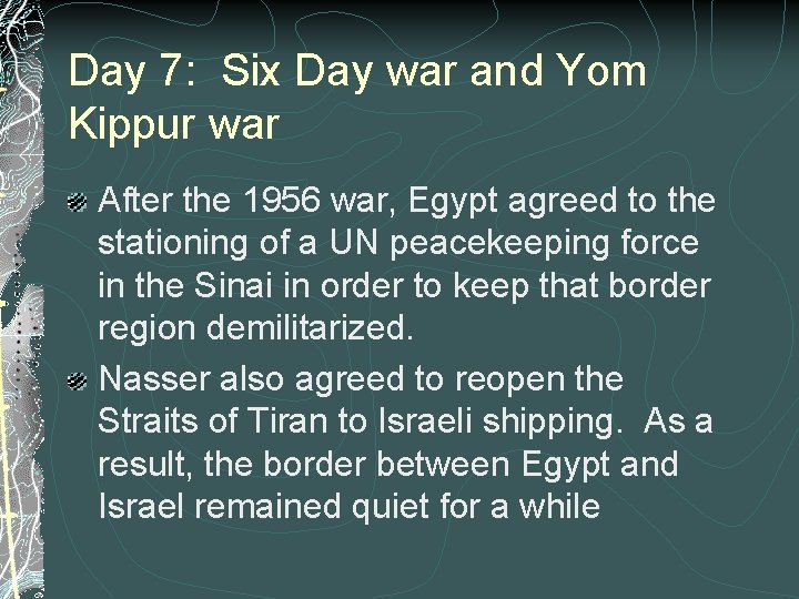 Day 7: Six Day war and Yom Kippur war After the 1956 war, Egypt
