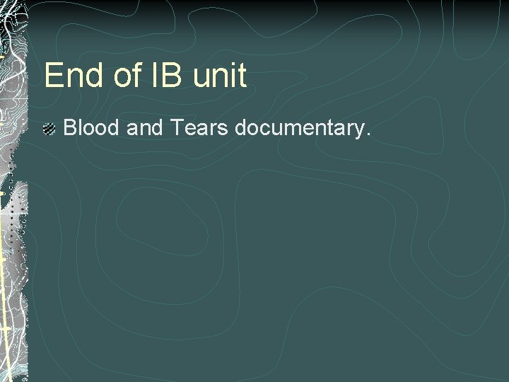 End of IB unit Blood and Tears documentary. 