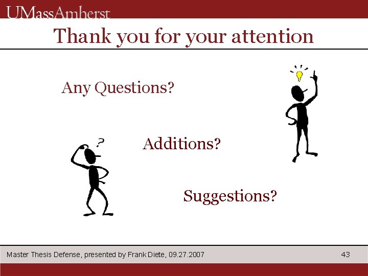 Thank you for your attention Any Questions? Additions? Suggestions? Master Thesis Defense, presented by