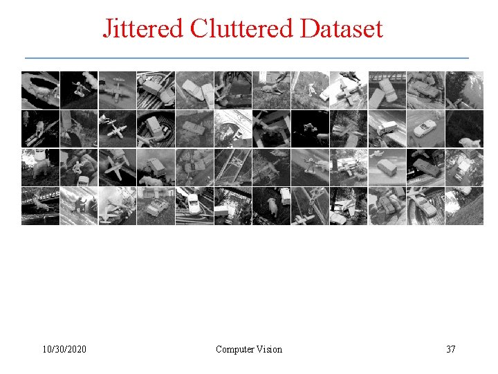 Jittered Cluttered Dataset 10/30/2020 Computer Vision 37 
