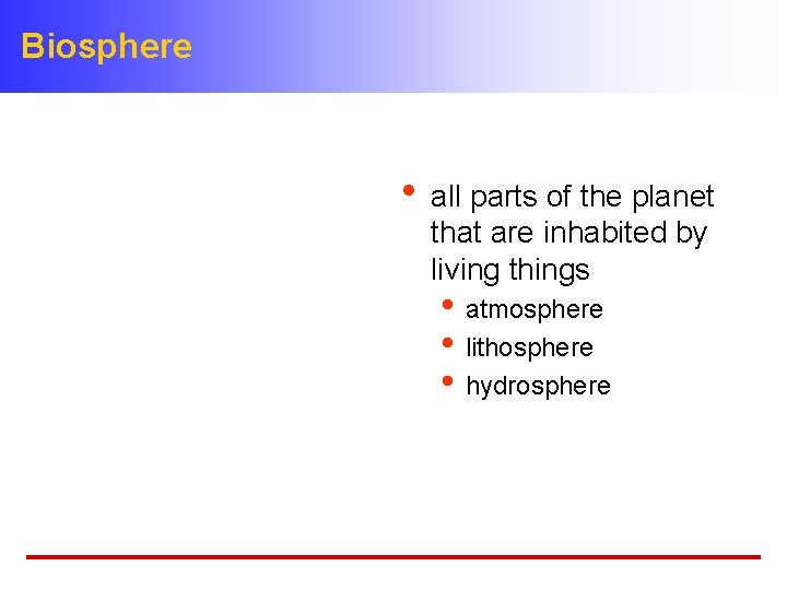 Biosphere • all parts of the planet that are inhabited by living things •