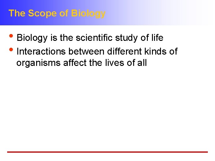 The Scope of Biology • Biology is the scientific study of life • Interactions