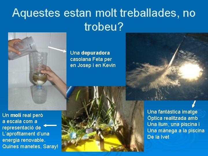 Aquestes estan molt treballades, no trobeu? Una depuradora casolana Feta per en Josep i