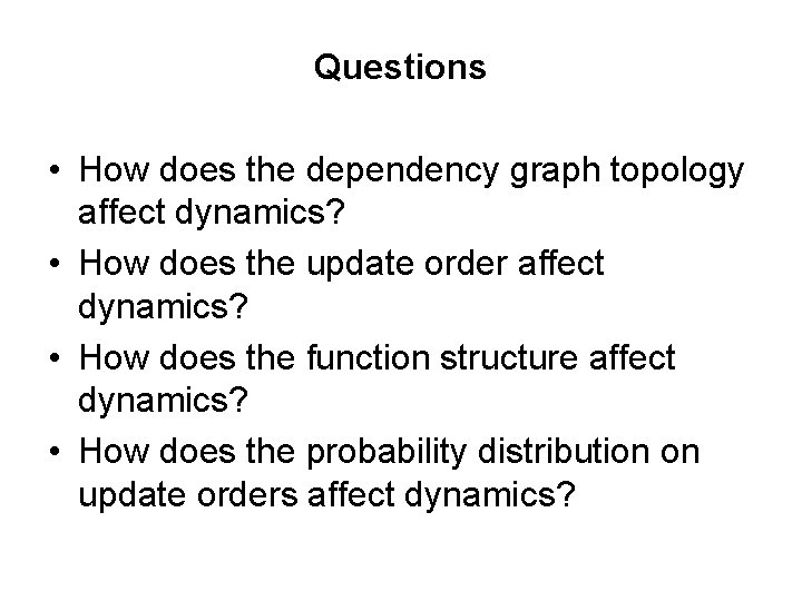 Questions • How does the dependency graph topology affect dynamics? • How does the