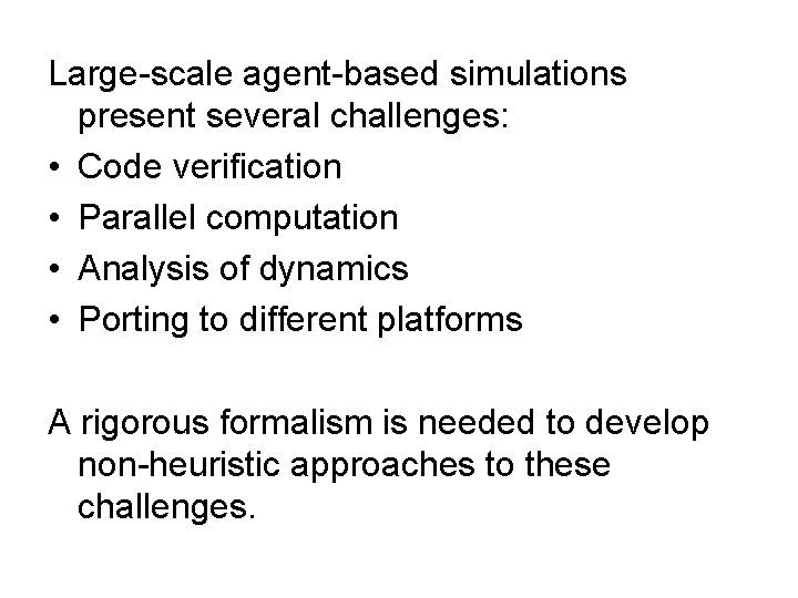 Large-scale agent-based simulations present several challenges: • Code verification • Parallel computation • Analysis