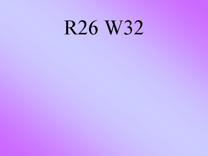 R 26 W 32 