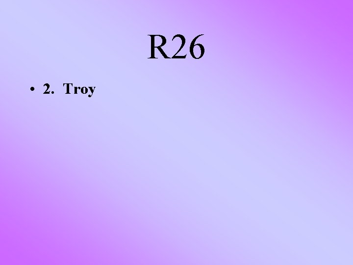 R 26 • 2. Troy 