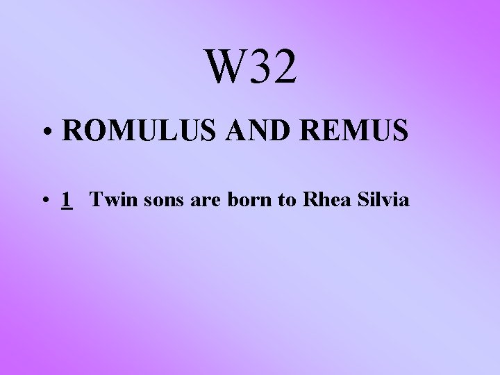 W 32 • ROMULUS AND REMUS • 1 Twin sons are born to Rhea