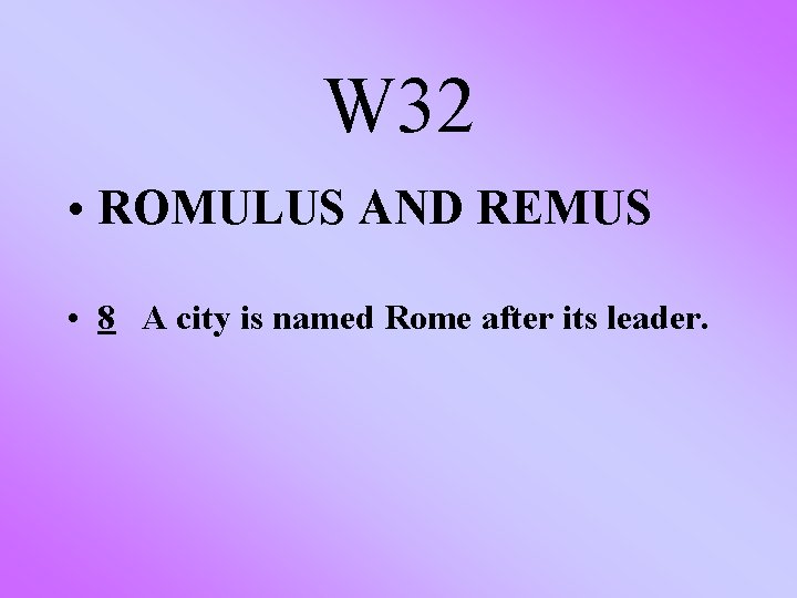 W 32 • ROMULUS AND REMUS • 8 A city is named Rome after