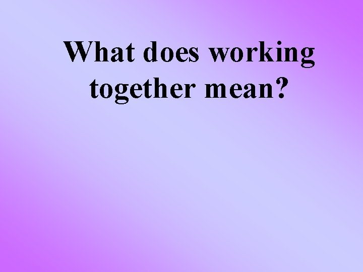 What does working together mean? 