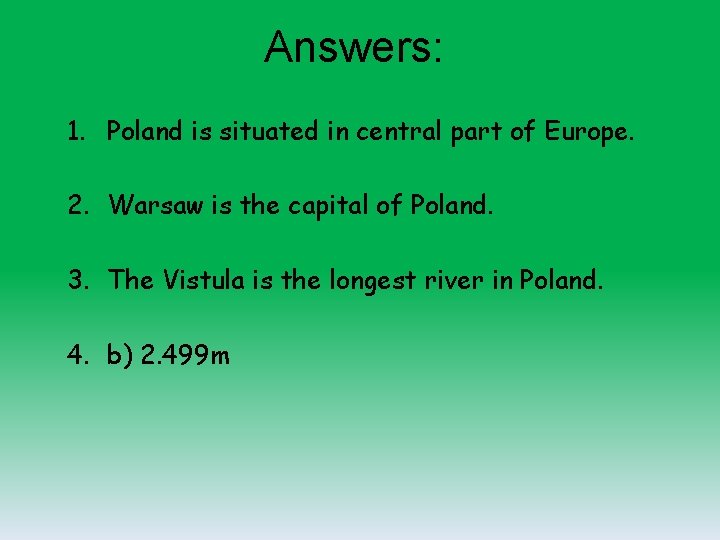 Answers: 1. Poland is situated in central part of Europe. 2. Warsaw is the