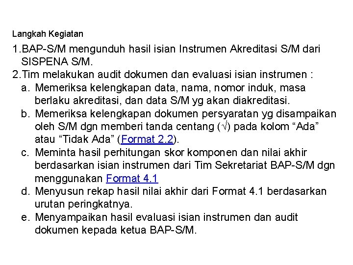 Langkah Kegiatan 1. BAP-S/M mengunduh hasil isian Instrumen Akreditasi S/M dari SISPENA S/M. 2.