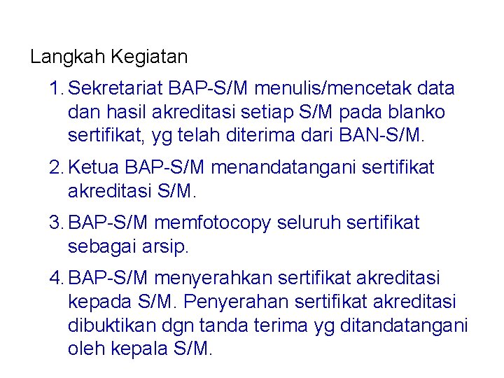 Langkah Kegiatan 1. Sekretariat BAP-S/M menulis/mencetak data dan hasil akreditasi setiap S/M pada blanko
