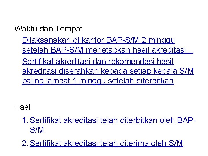 Waktu dan Tempat Dilaksanakan di kantor BAP-S/M 2 minggu setelah BAP-S/M menetapkan hasil akreditasi.