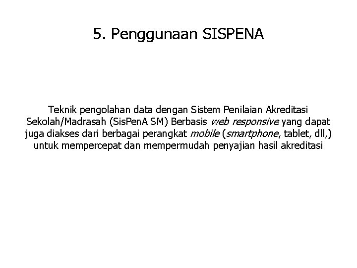 5. Penggunaan SISPENA Teknik pengolahan data dengan Sistem Penilaian Akreditasi Sekolah/Madrasah (Sis. Pen. A