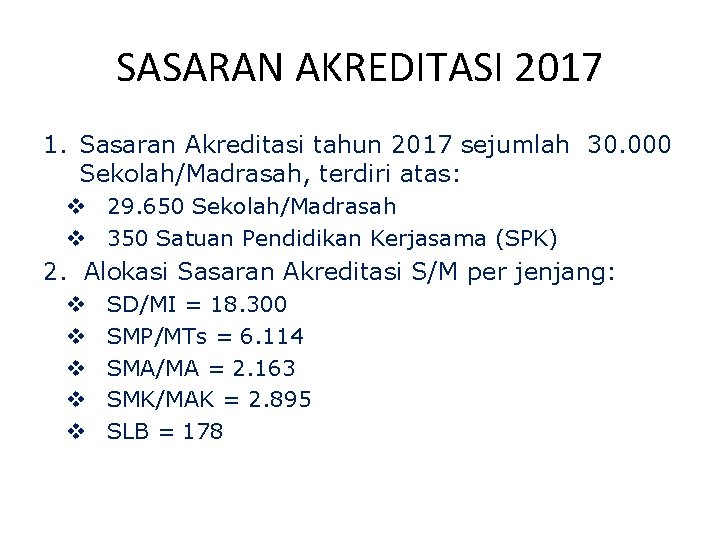 SASARAN AKREDITASI 2017 1. Sasaran Akreditasi tahun 2017 sejumlah 30. 000 Sekolah/Madrasah, terdiri atas: