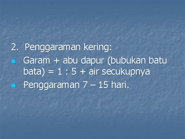 2. Penggaraman kering: n Garam + abu dapur (bubukan batu bata) = 1 :