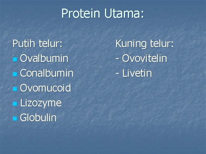 Protein Utama: Putih telur: n Ovalbumin n Conalbumin n Ovomucoid n Lizozyme n Globulin