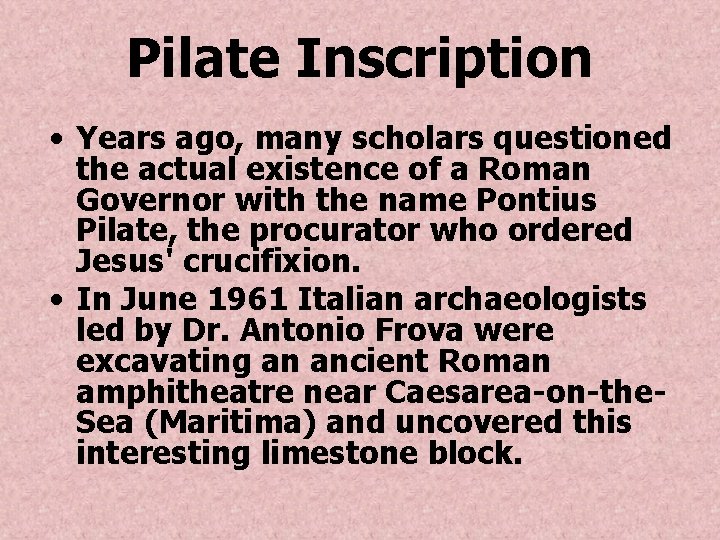 Pilate Inscription • Years ago, many scholars questioned the actual existence of a Roman