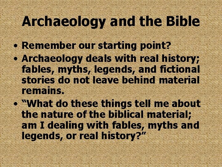 Archaeology and the Bible • Remember our starting point? • Archaeology deals with real