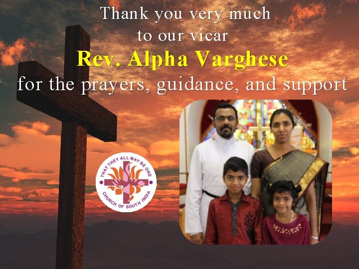 Thank you very much to our vicar Rev. Alpha Varghese for the prayers, guidance,