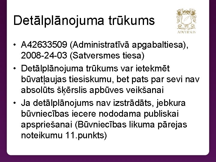 Detālplānojuma trūkums • A 42633509 (Administratīvā apgabaltiesa), 2008 -24 -03 (Satversmes tiesa) • Detālplānojuma