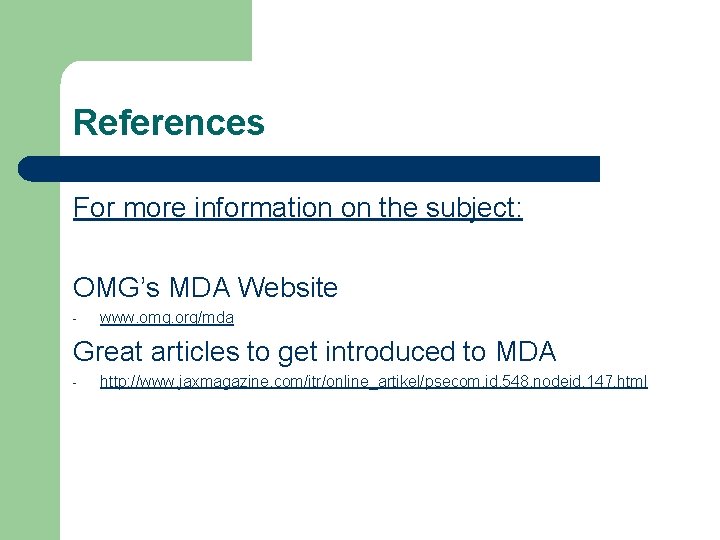 References For more information on the subject: OMG’s MDA Website - www. omg. org/mda References For more information on the subject: OMG’s MDA Website - www. omg. org/mda